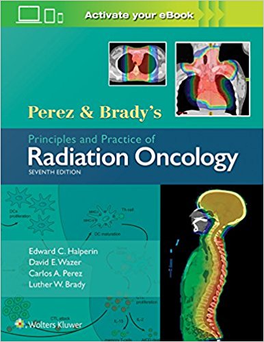 Perez & Brady's Principles and Practice of Radiation Oncology, 7/e
